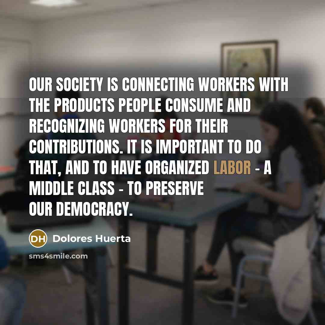 “Our society is connecting workers with the products people consume…” quote by Dolores Huerta