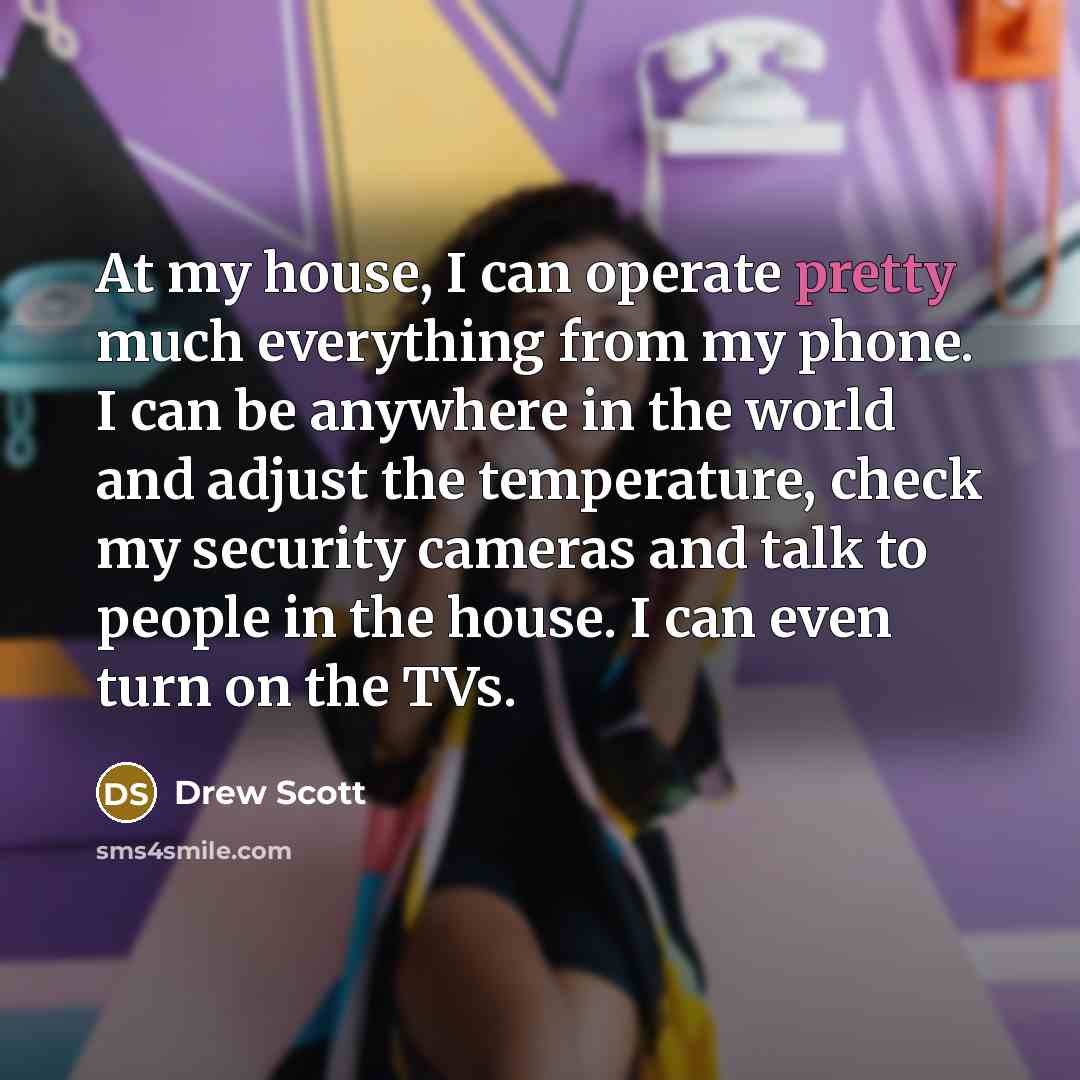 “At my house, I can operate pretty much everything from…” quote by Drew Scott