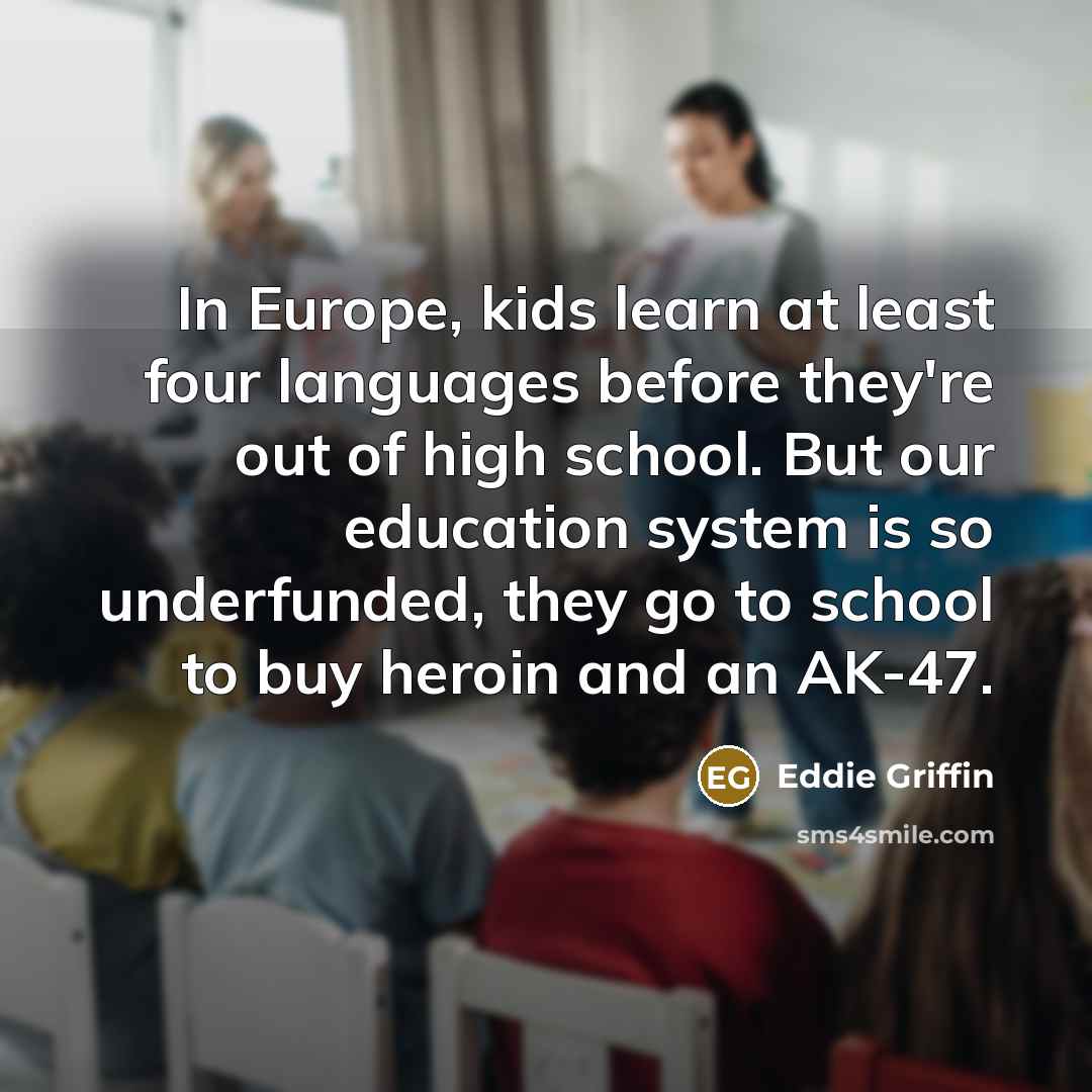 “In Europe, kids learn at least four languages before they're…” quote by Eddie Griffin