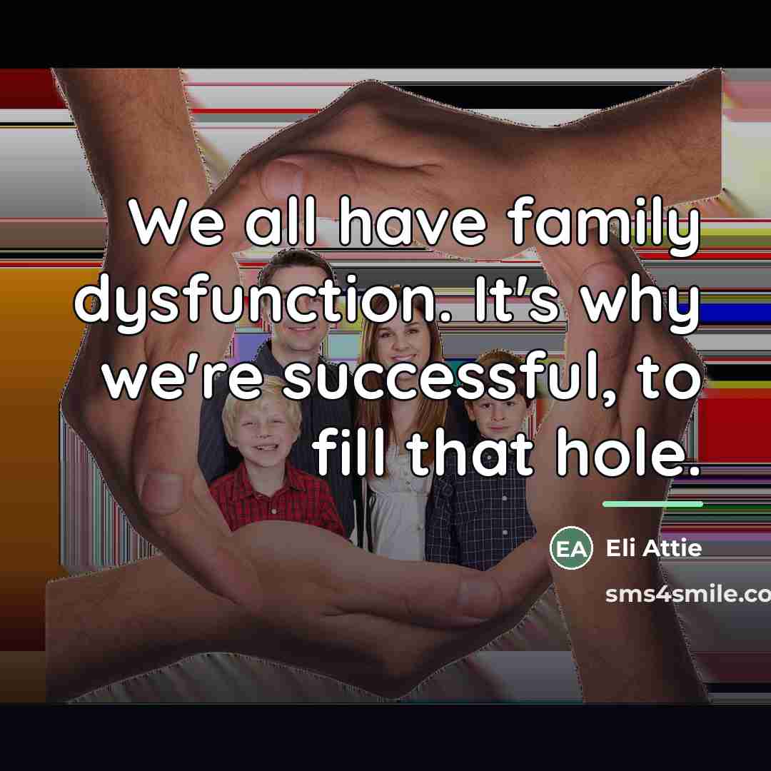 “We all have family dysfunction. It's why we're successful, to…” quote by Eli Attie