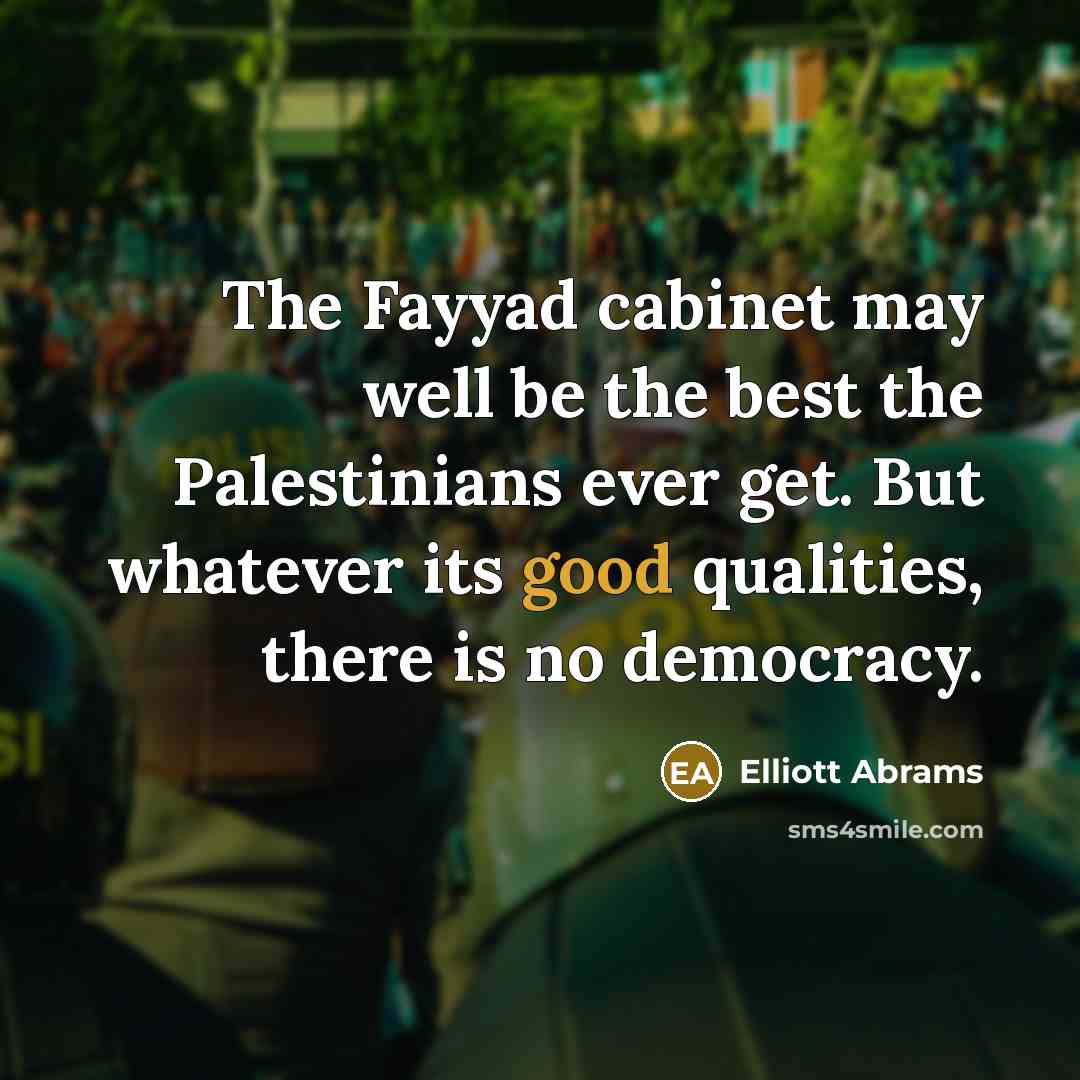 “The Fayyad cabinet may well be the best the Palestinians…” quote by Elliott Abrams