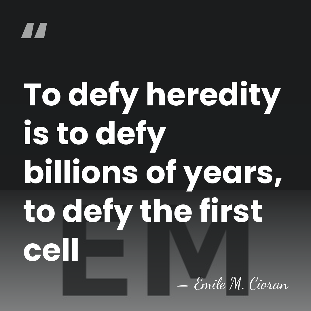 To defy heredity is to defy billions of years, to defy the&hellip; - Emile M. Cioran