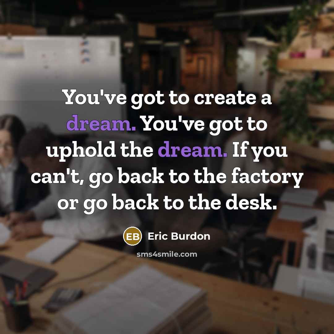 “You've got to create a dream. You've got to uphold…” quote by Eric Burdon