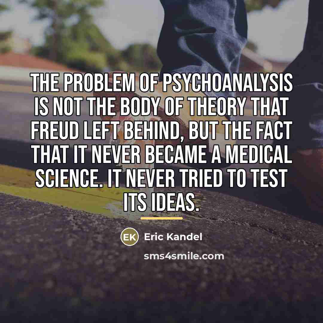 “The problem of psychoanalysis is not the body of theory…” quote by Eric Kandel