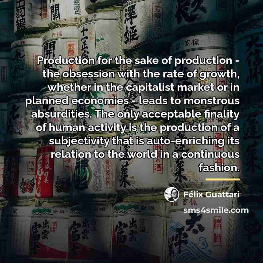 “Production for the sake of production - the obsession with…” quote by Felix Guattari