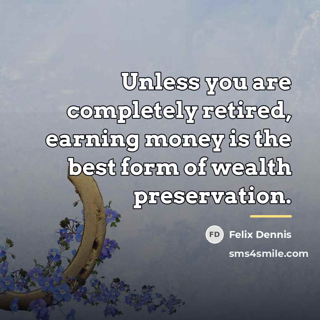 “Unless you are completely retired, earning money is the best…” quote by Felix Dennis