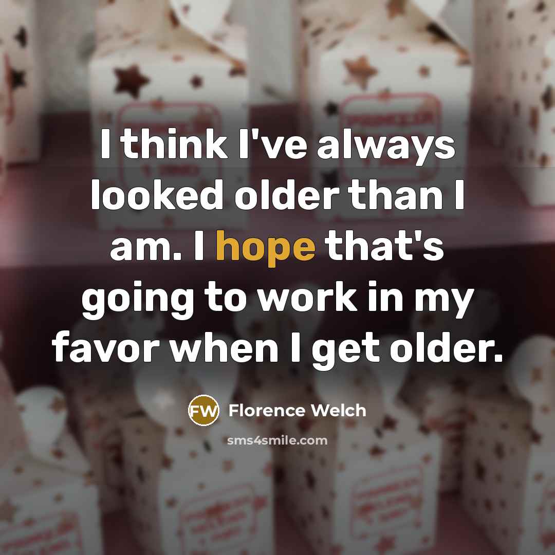 “I think I've always looked older than I am. I…” quote by Florence Welch