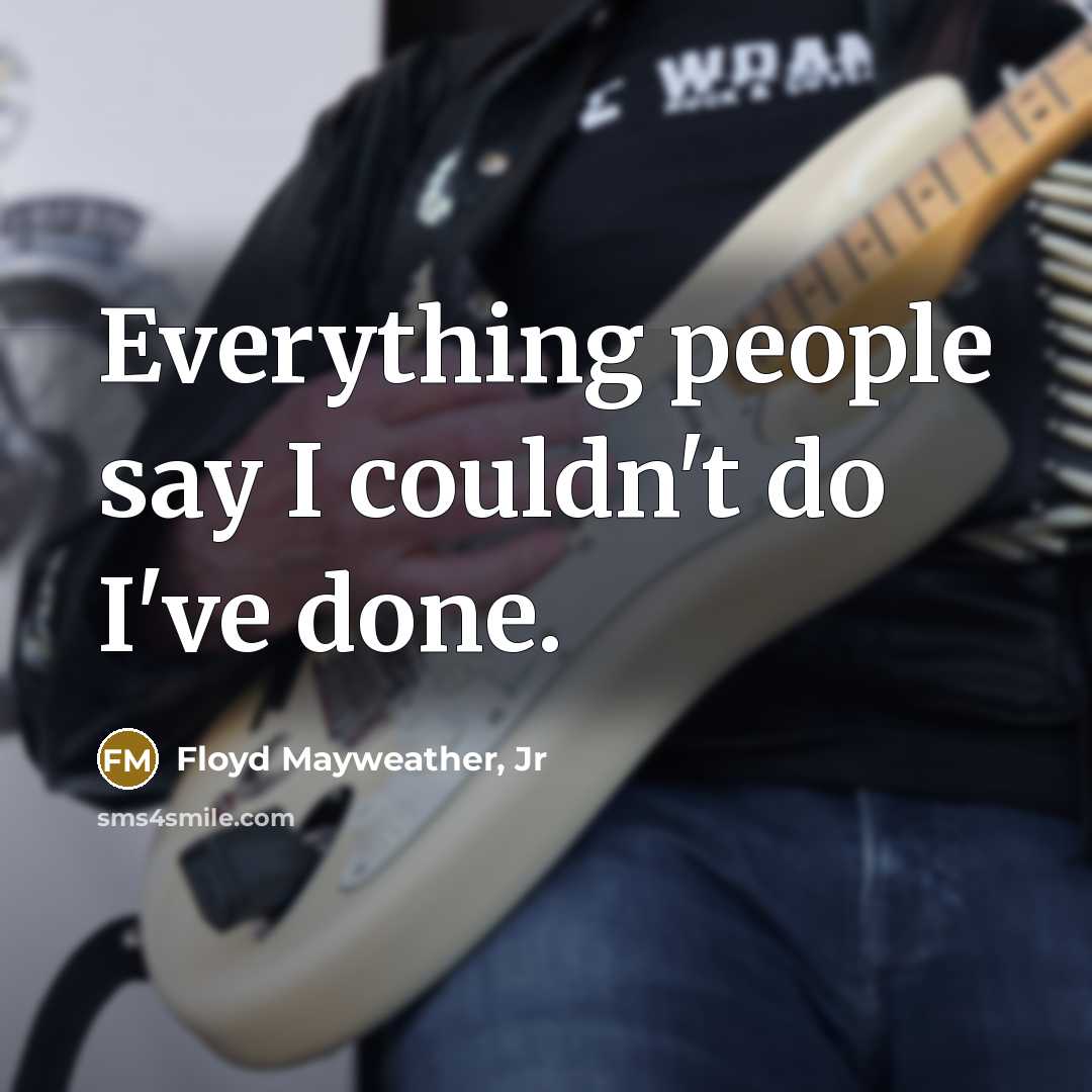 “Everything people say I couldn't do I've done.…” quote by Floyd Mayweather, Jr