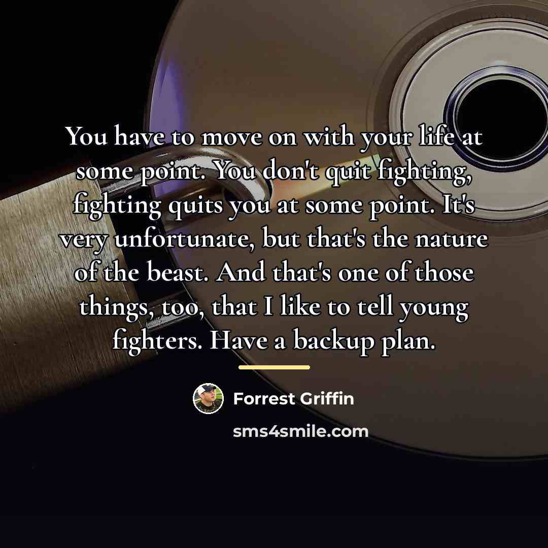 “You have to move on with your life at some…” quote by Forrest Griffin