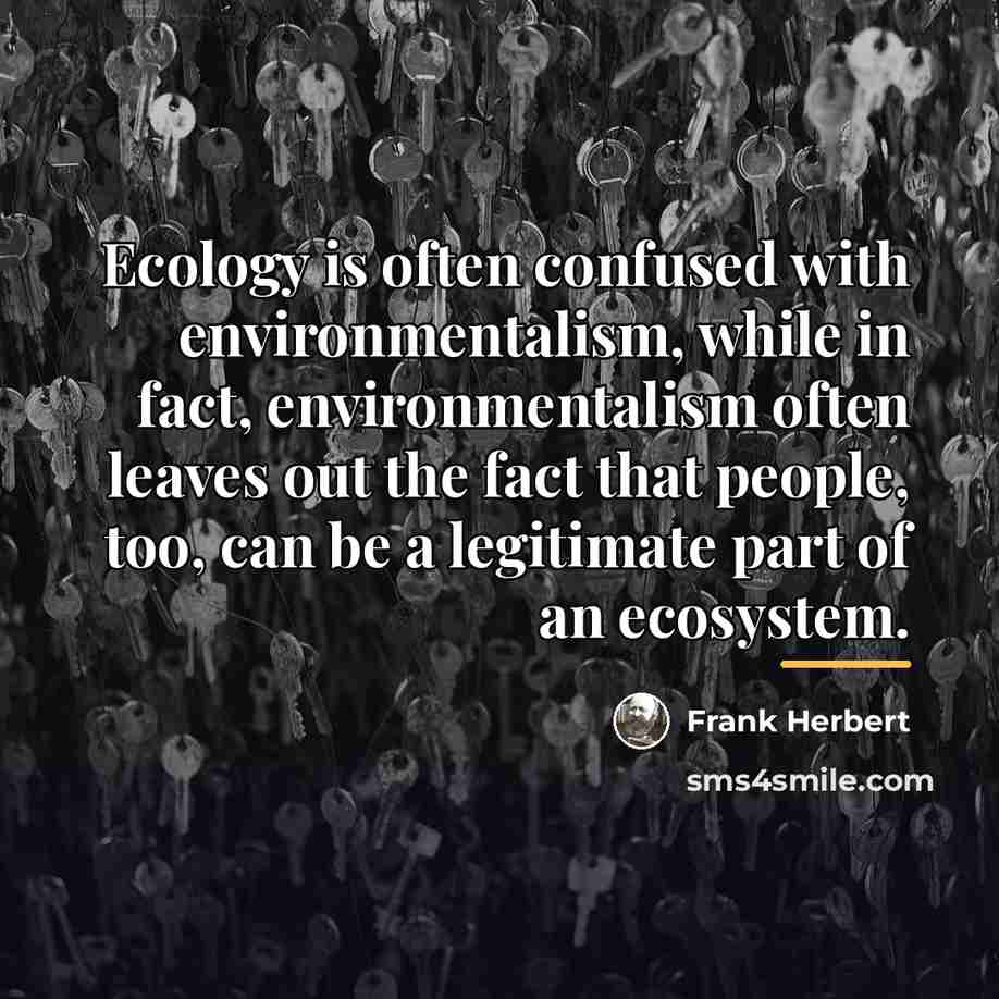 “Ecology is often confused with environmentalism, while in fact, environmentalism…” quote by Frank Herbert