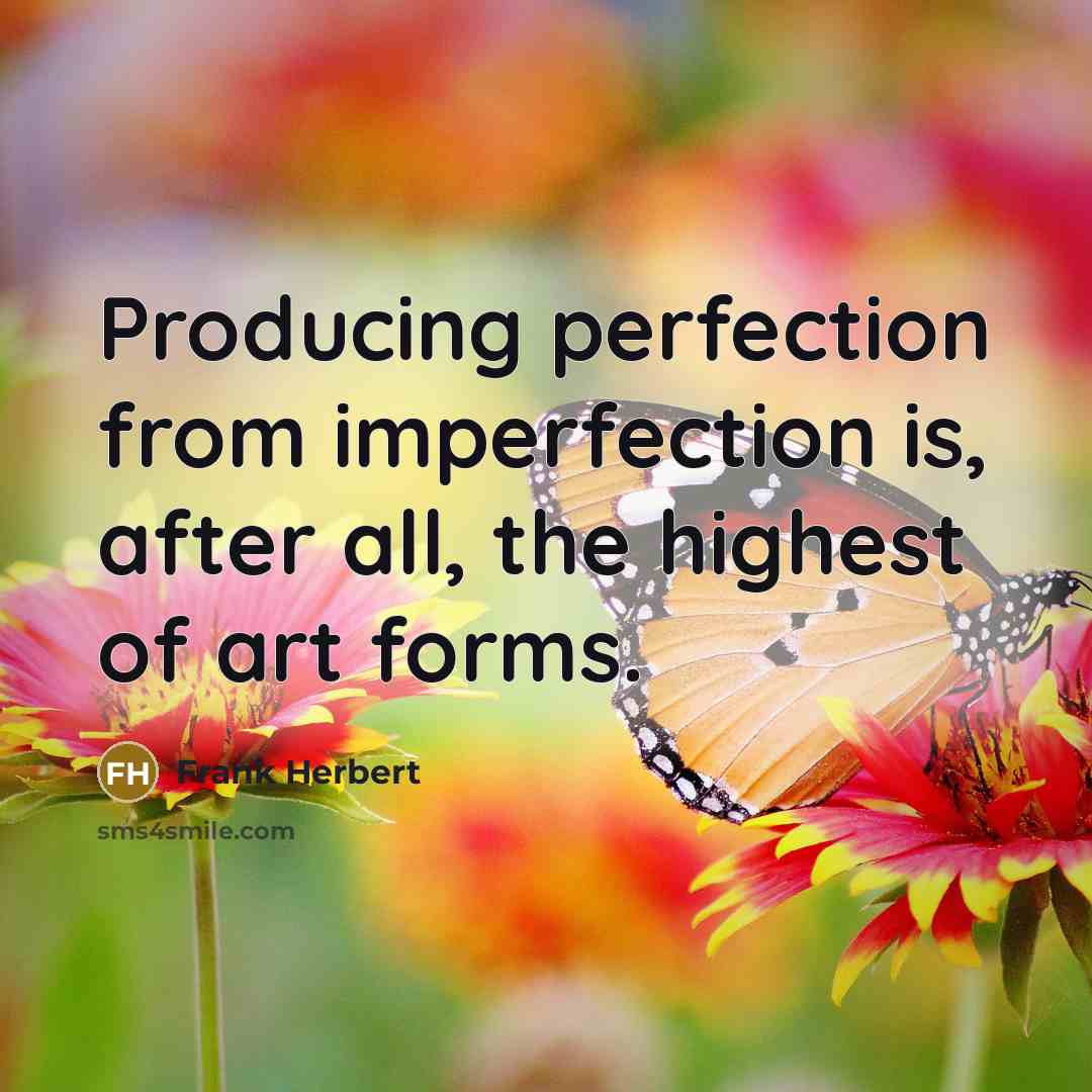 “Producing perfection from imperfection is, after all, the highest of…” quote by Frank Herbert