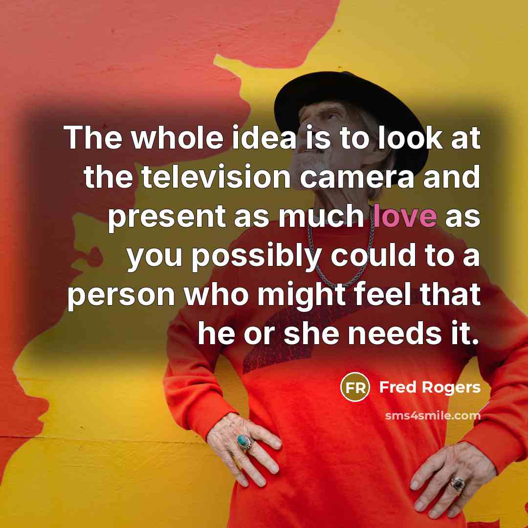 “The whole idea is to look at the television camera…” quote by Fred Rogers