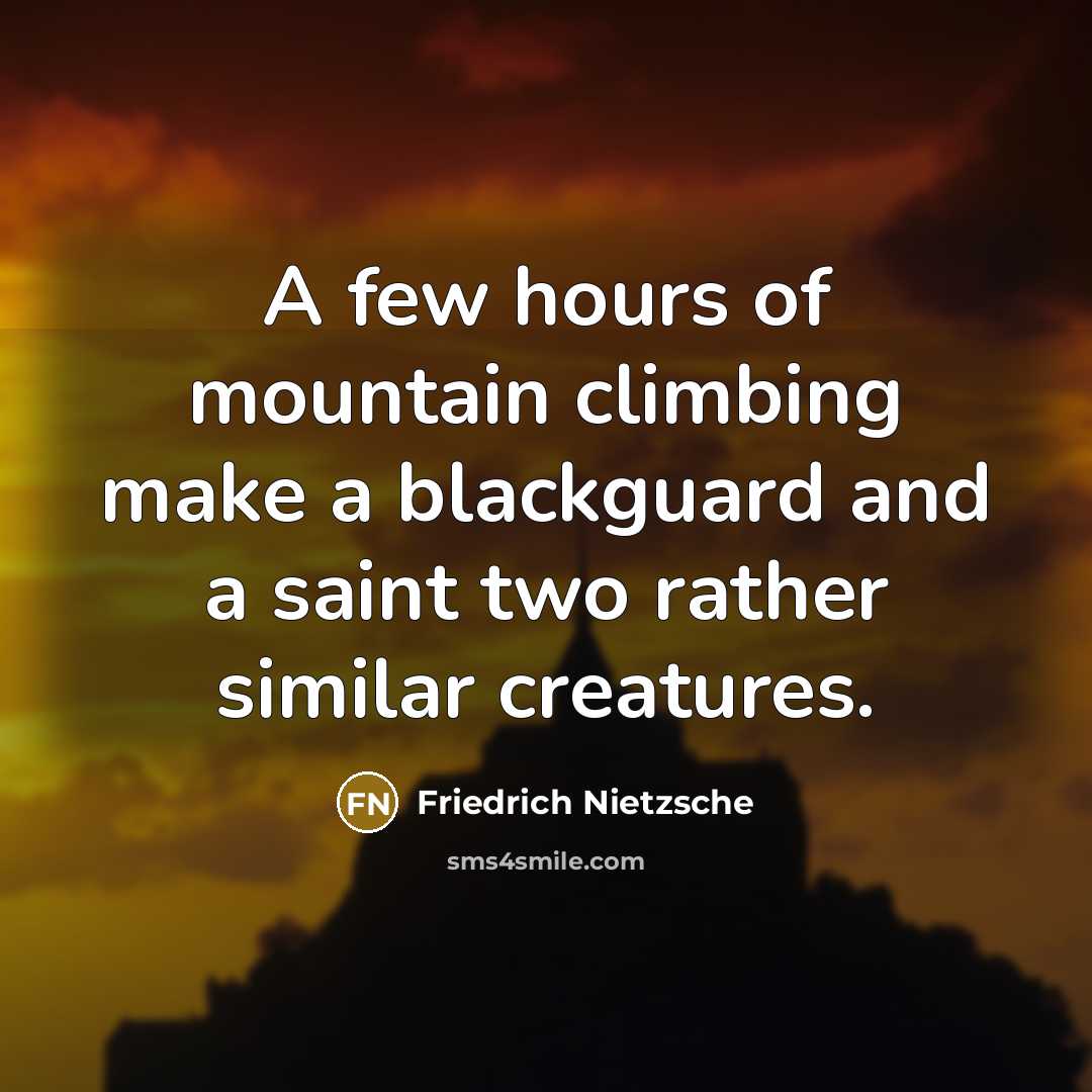 “A few hours of mountain climbing make a blackguard and…” quote by Friedrich Nietzsche