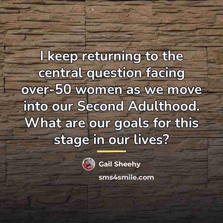 “I keep returning to the central question facing over-50 women…” quote by Gail Sheehy