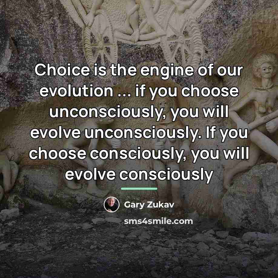 “Choice is the engine of our evolution ... if you…” quote by Gary Zukav