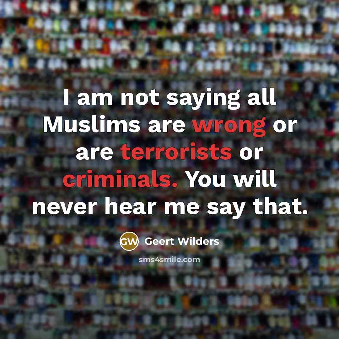 “I am not saying all Muslims are wrong or are…” quote by Geert Wilders
