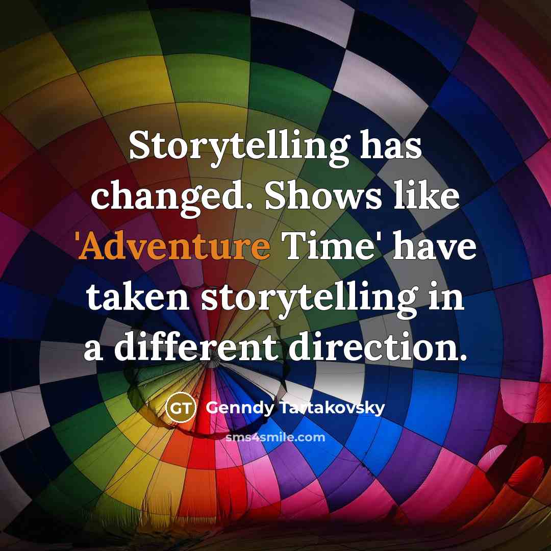 “Storytelling has changed. Shows like 'Adventure Time' have taken storytelling…” quote by Genndy Tartakovsky