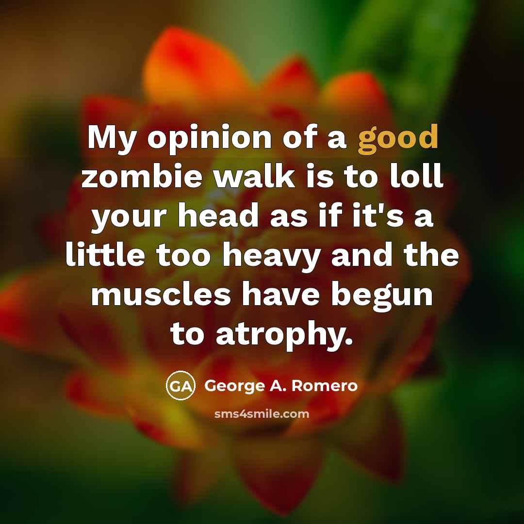 “My opinion of a good zombie walk is to loll…” quote by George A. Romero