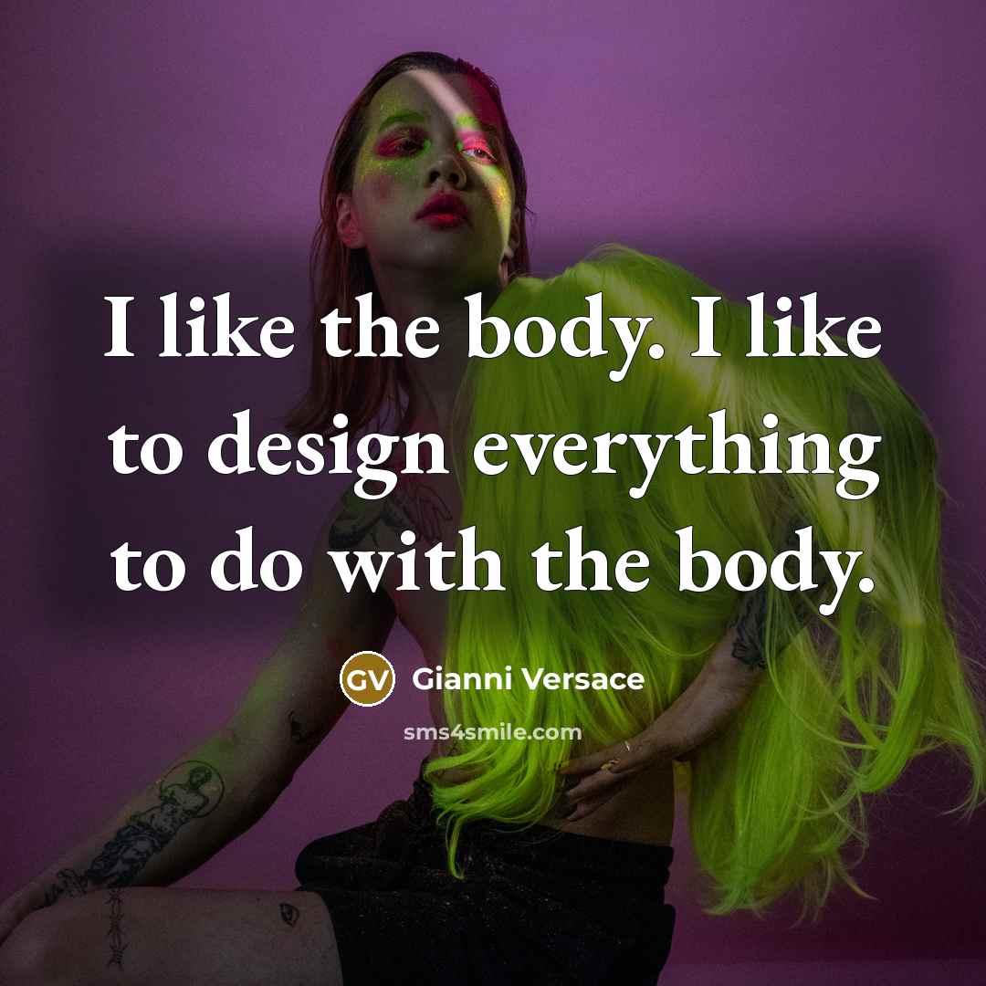 “I like the body. I like to design everything to…” quote by Gianni Versace