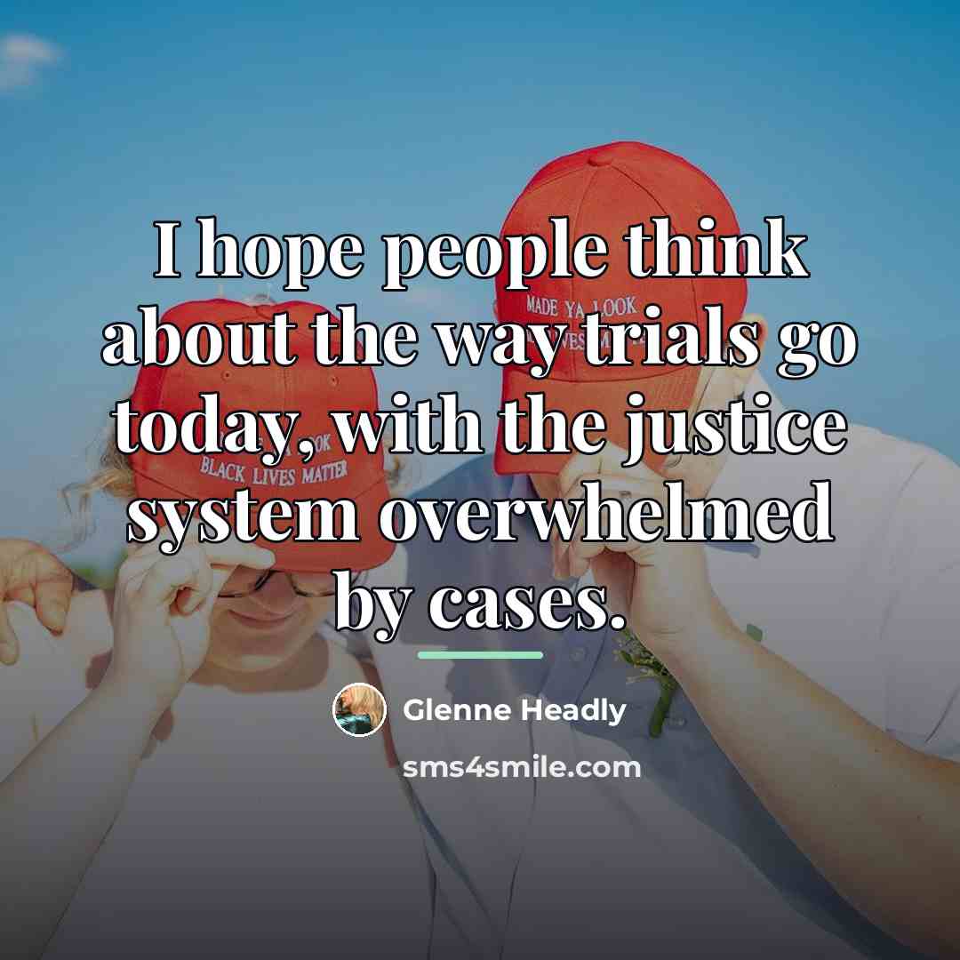 “I hope people think about the way trials go today,…” quote by Glenne Headly