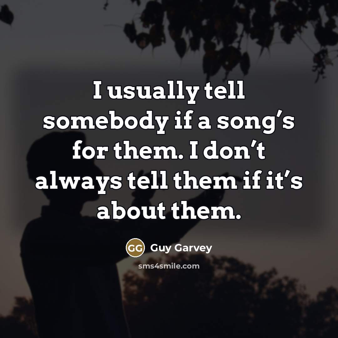 “I usually tell somebody if a song’s for them. I…” quote by Guy Garvey
