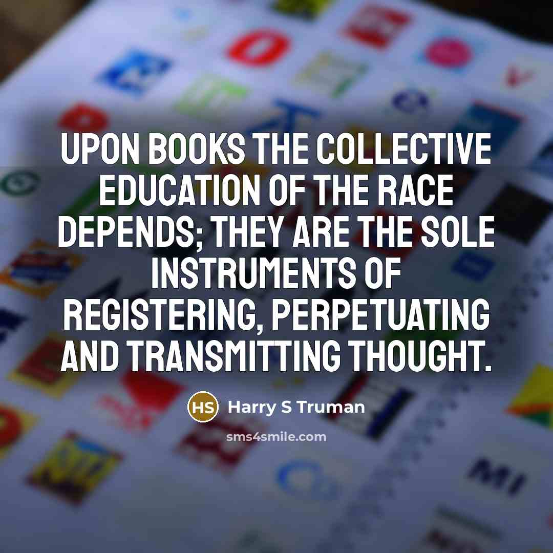 “Upon books the collective education of the race depends; they…” quote by Harry S Truman
