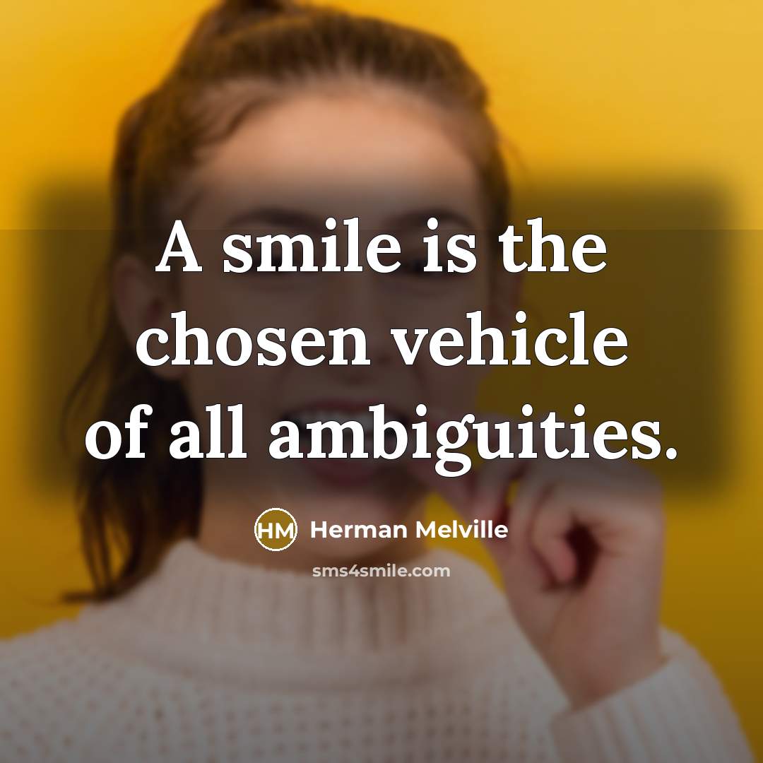 “A smile is the chosen vehicle of all ambiguities.” quote by Herman Melville