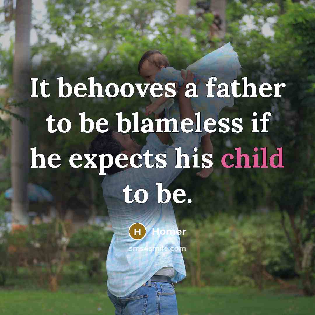 “It behooves a father to be blameless if he expects…” quote by Homer