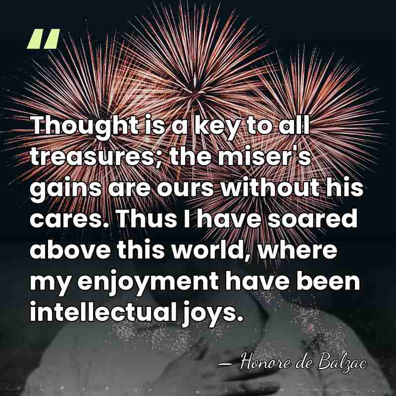 Thought is a key to all treasures; the miser's gains are ours&hellip; - HonorÈ De Balzac