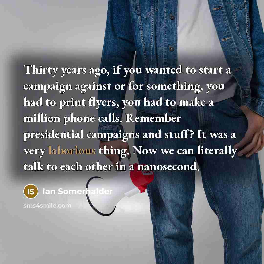 “Thirty years ago, if you wanted to start a campaign…” quote by Ian Somerhalder
