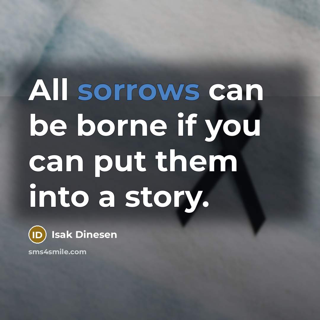 “All sorrows can be borne if you can put them into a story.” quote by Isak Dinesen