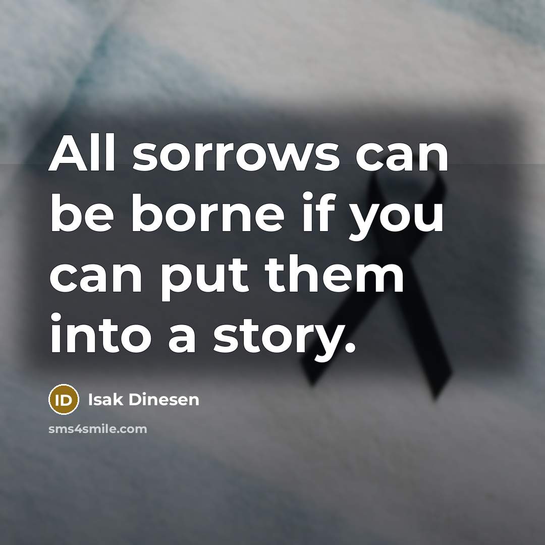 “All sorrows can be borne if you can put them…” quote by Isak Dinesen