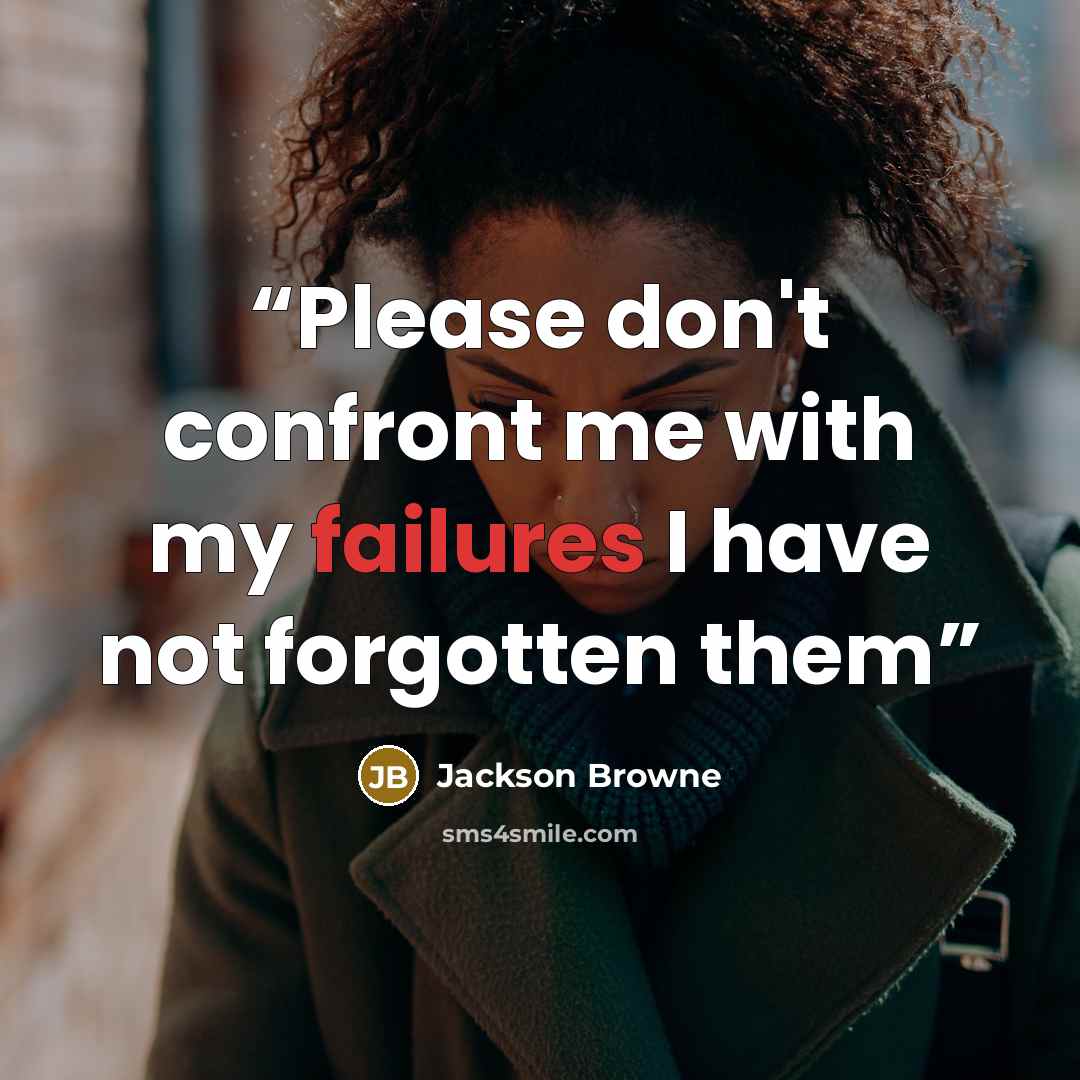 “Please don't confront me with my failures I have not forgotten them” quote by Jackson Browne