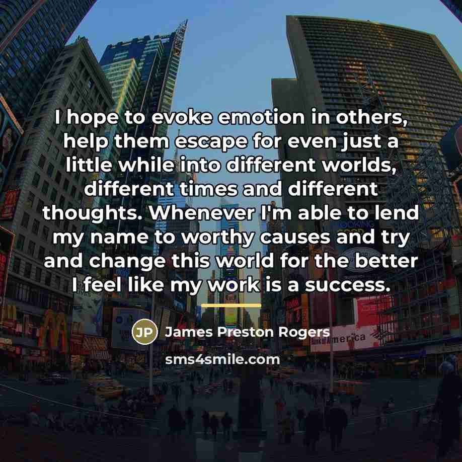 “I hope to evoke emotion in others, help them escape…” quote by James Preston Rogers