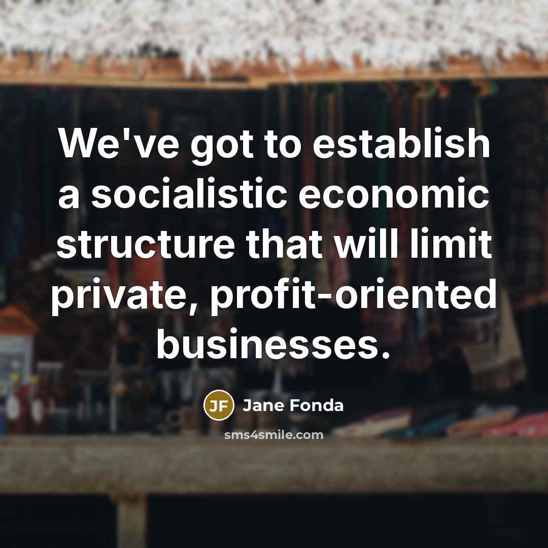 “We've got to establish a socialistic economic structure that will…” quote by Jane Fonda