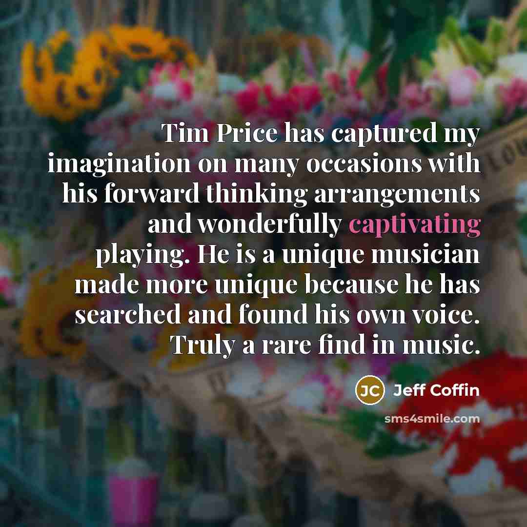 “Tim Price has captured my imagination on many occasions with…” quote by Jeff Coffin