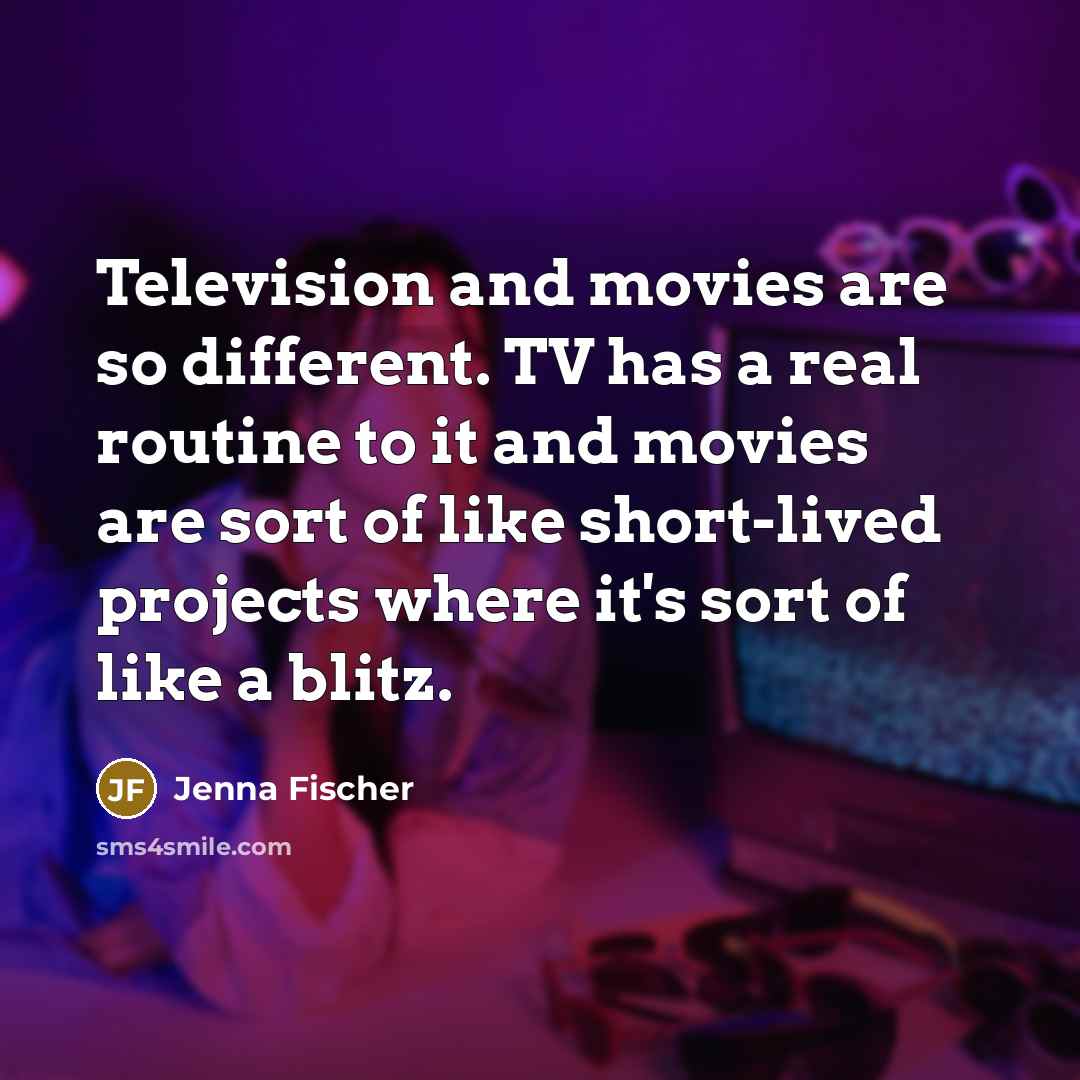 “Television and movies are so different. TV has a real…” quote by Jenna Fischer