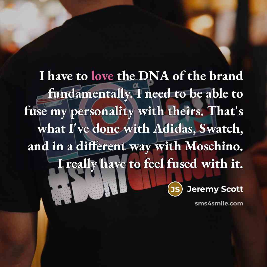 “I have to love the DNA of the brand fundamentally.…” quote by Jeremy Scott