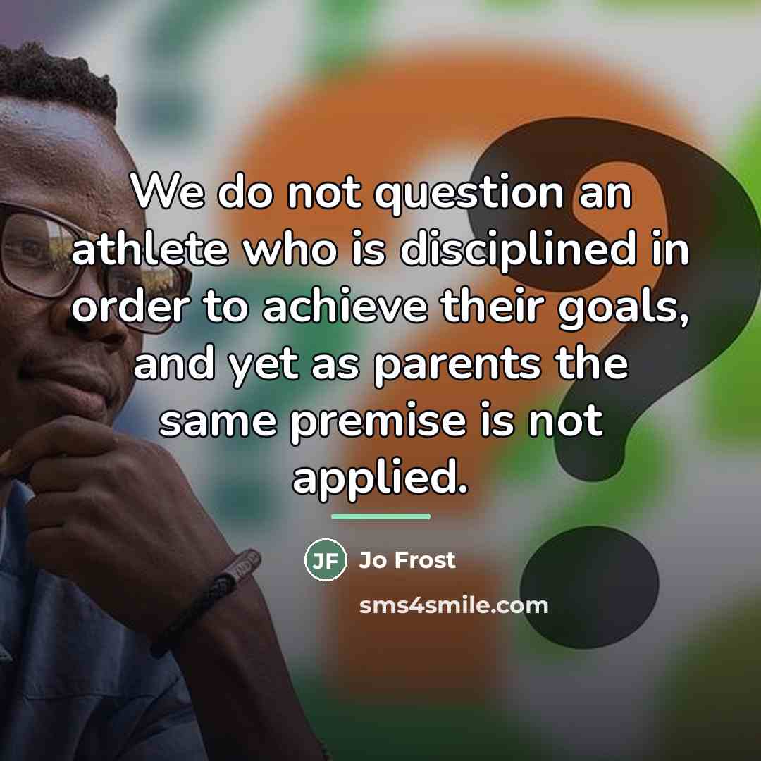 “We do not question an athlete who is disciplined in…” quote by Jo Frost