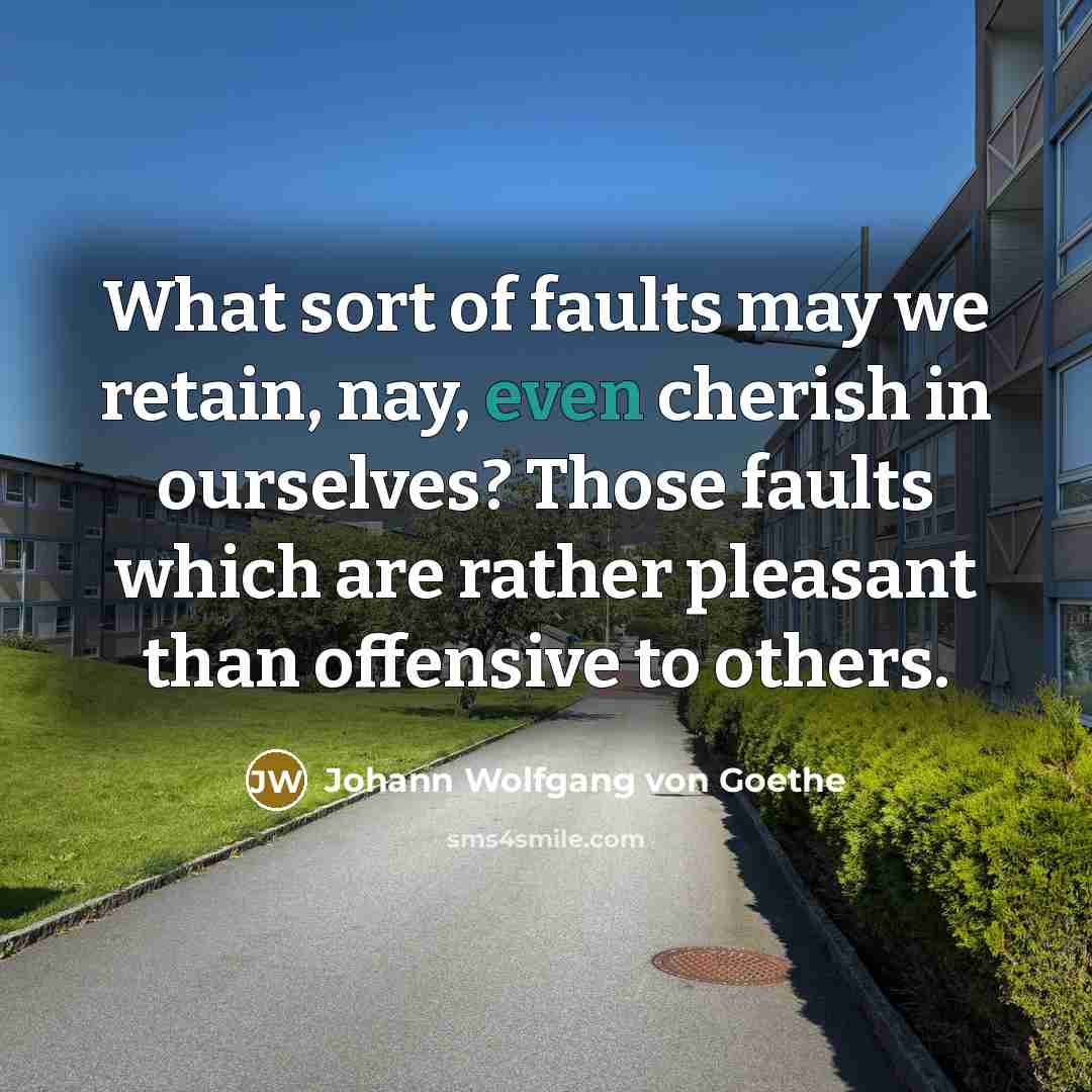 “What sort of faults may we retain, nay, even cherish…” quote by Johann Wolfgang von Goethe