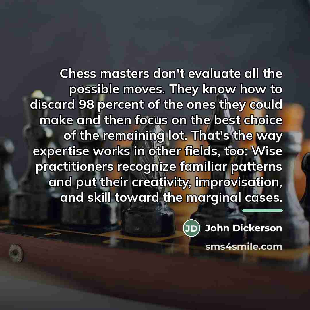 “Chess masters don't evaluate all the possible moves. They know…” quote by John Dickerson