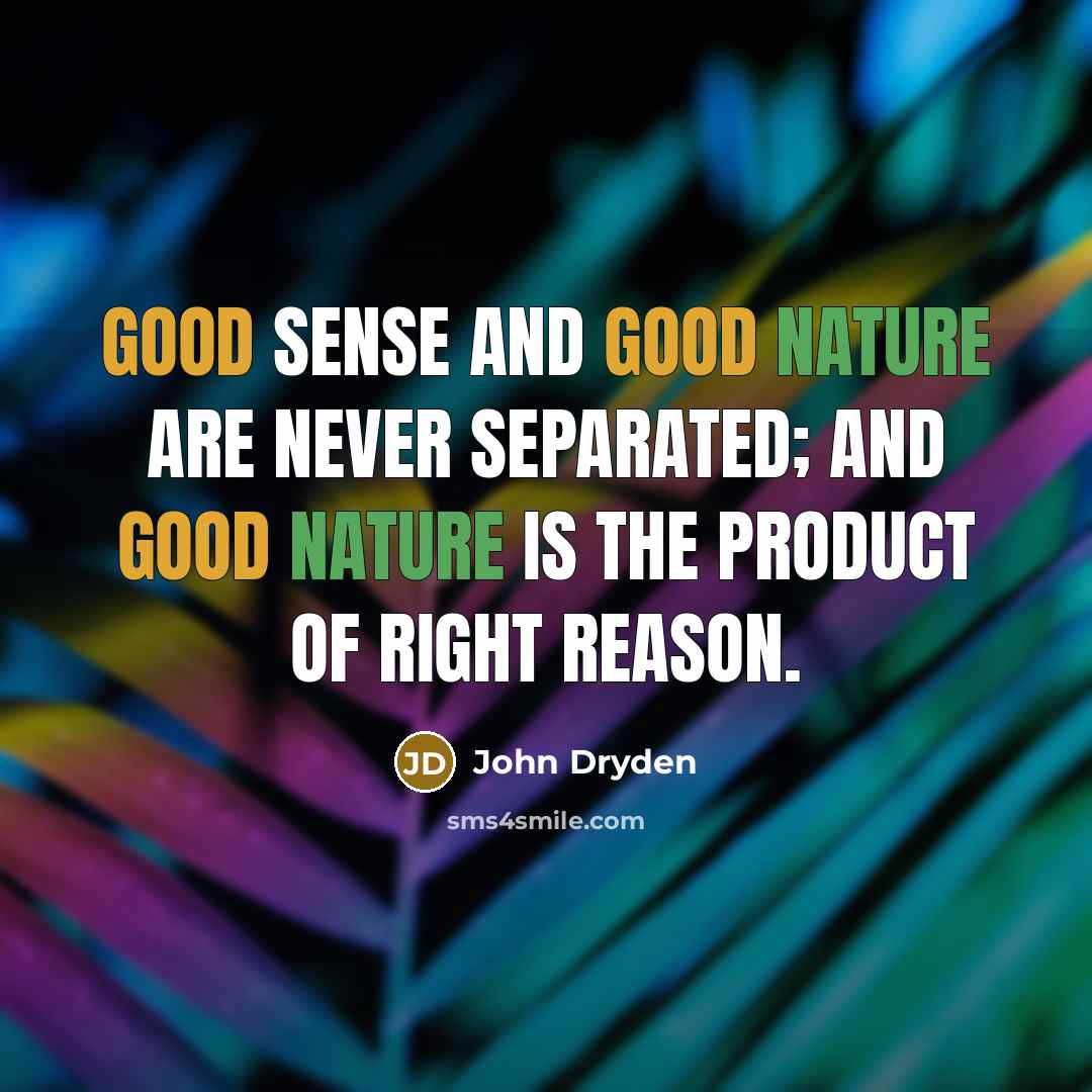 “Good sense and good nature are never separated; and good nature is the product of right reason.” quote by John Dryden