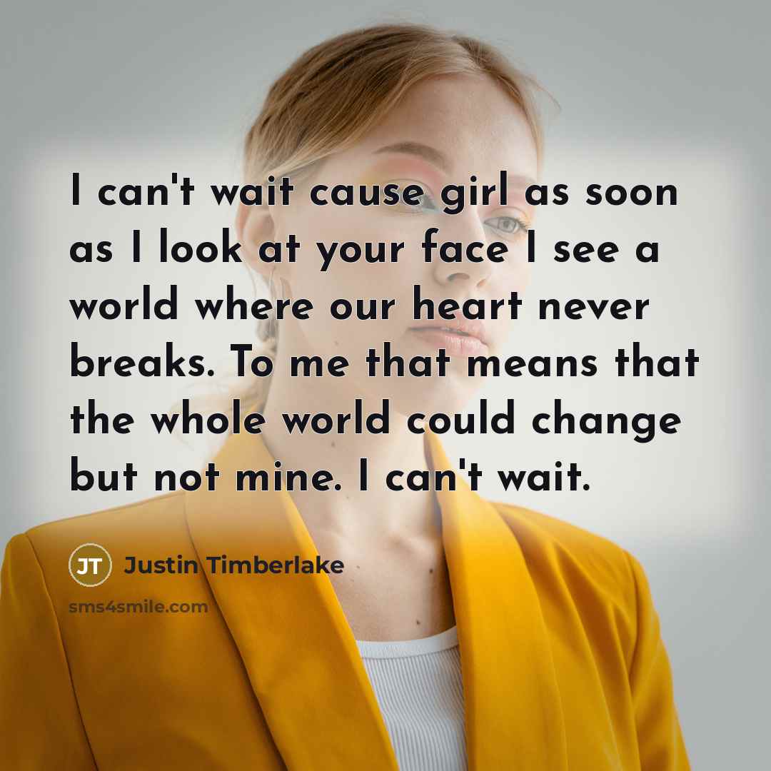 “I can't wait cause girl as soon as I look…” quote by Justin Timberlake