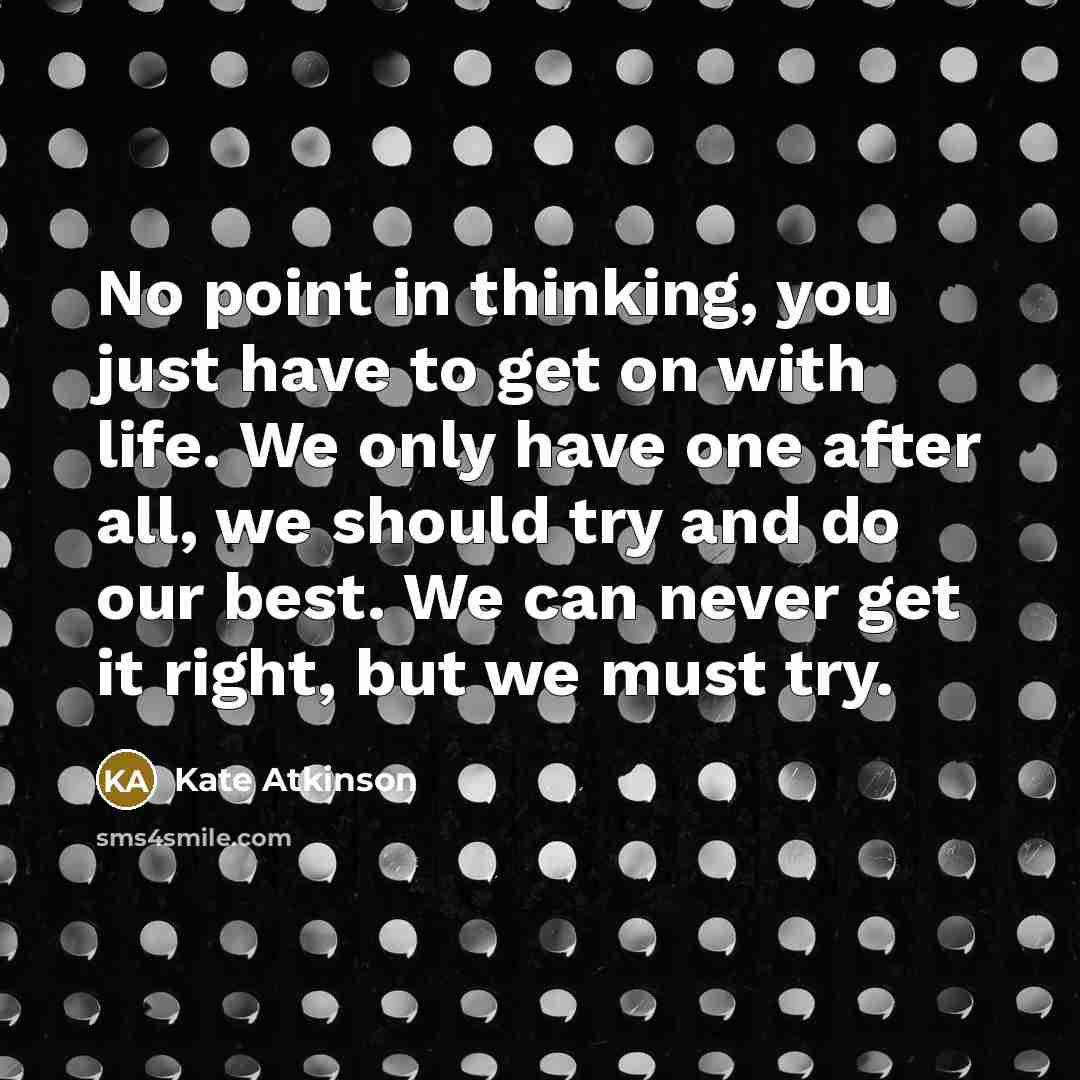 “No point in thinking, you just have to get on…” quote by Kate Atkinson