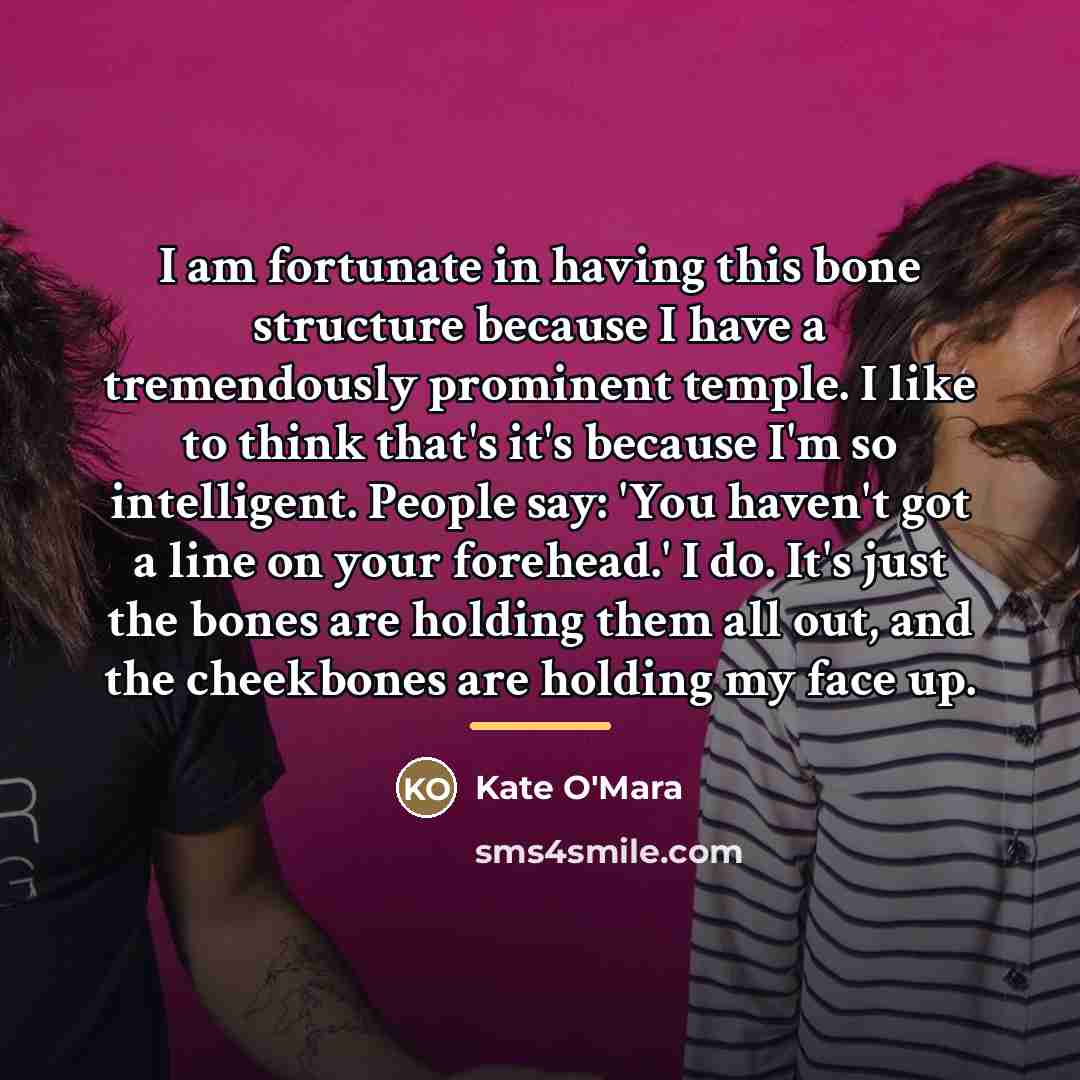 “I am fortunate in having this bone structure because I…” quote by Kate O'Mara