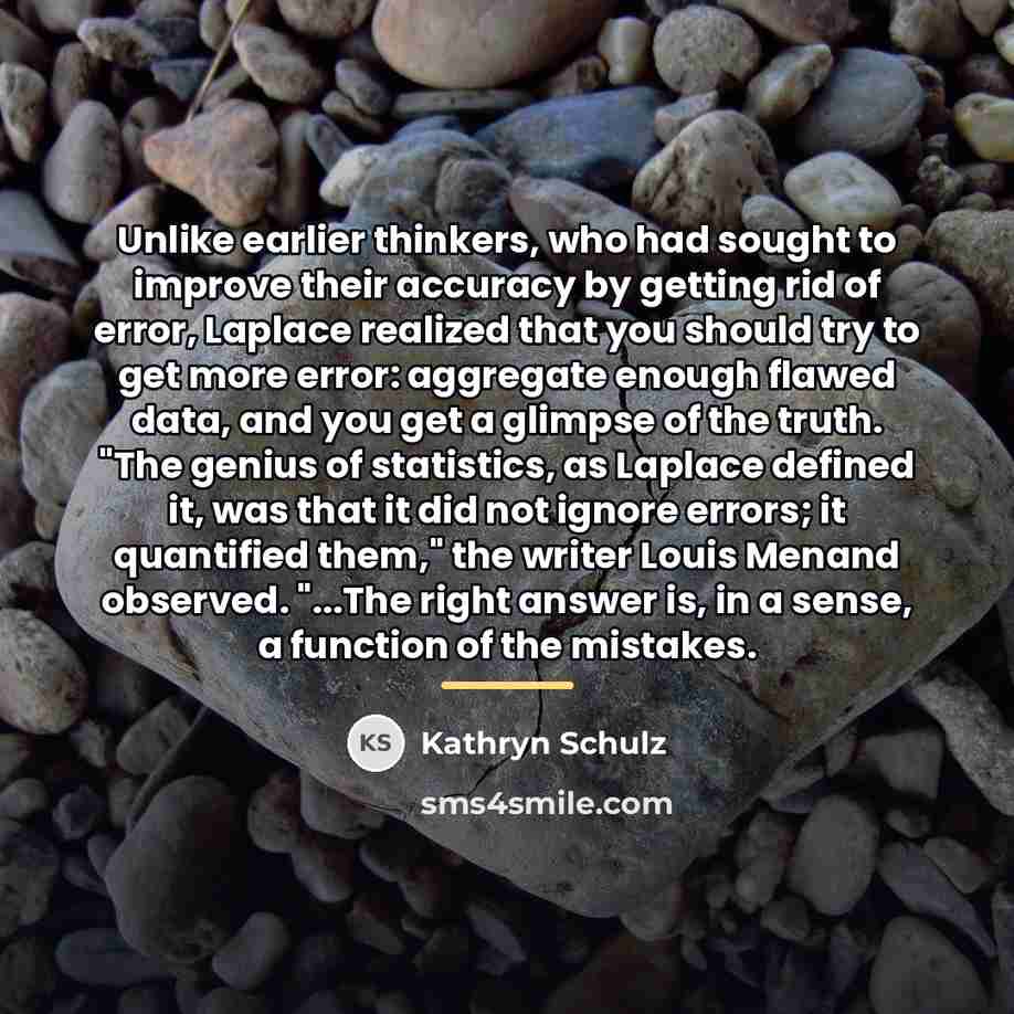“Unlike earlier thinkers, who had sought to improve their accuracy…” quote by Kathryn Schulz