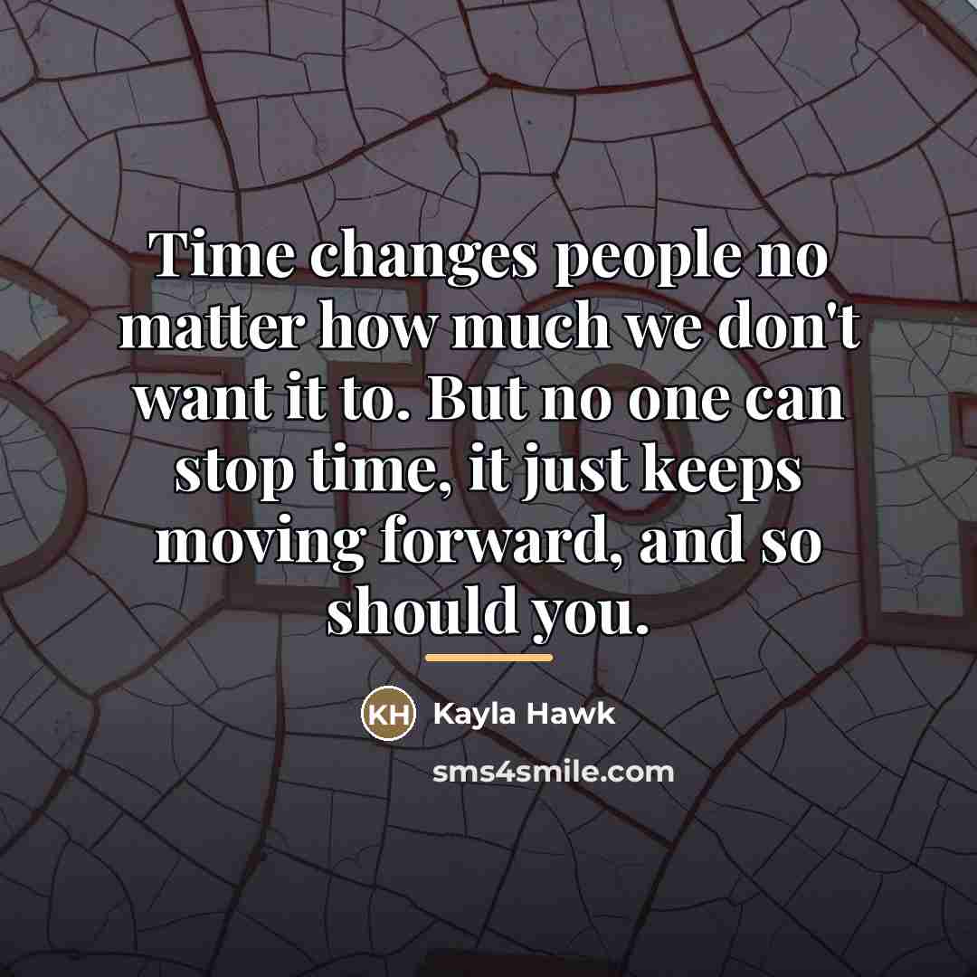 “Time changes people no matter how much we don't want…” quote by Kayla Hawk