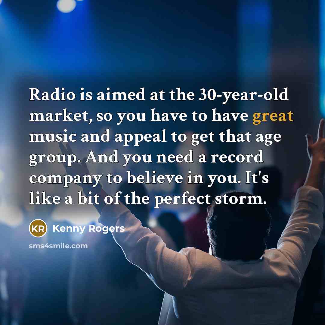 “Radio is aimed at the 30-year-old market, so you have…” quote by Kenny Rogers