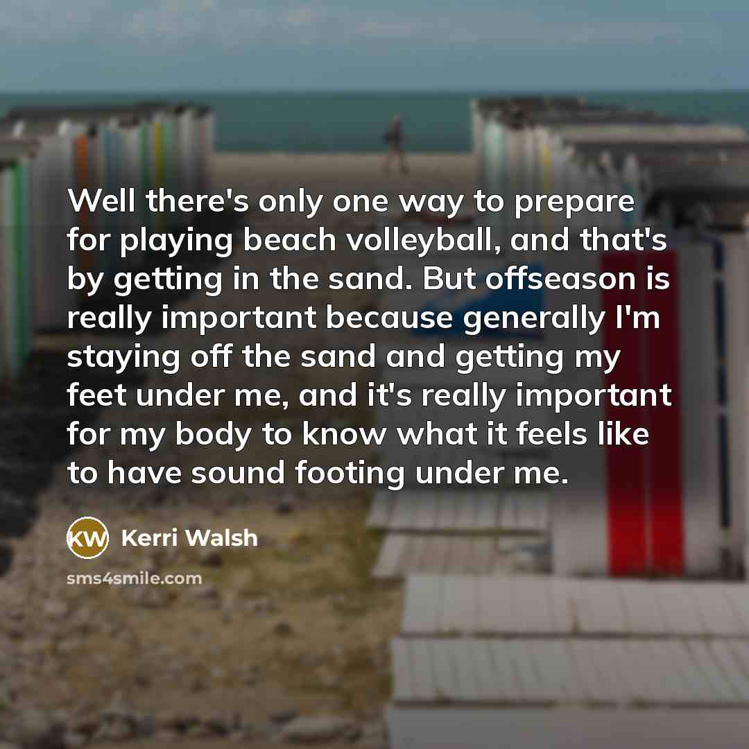“Well there's only one way to prepare for playing beach…” quote by Kerri Walsh