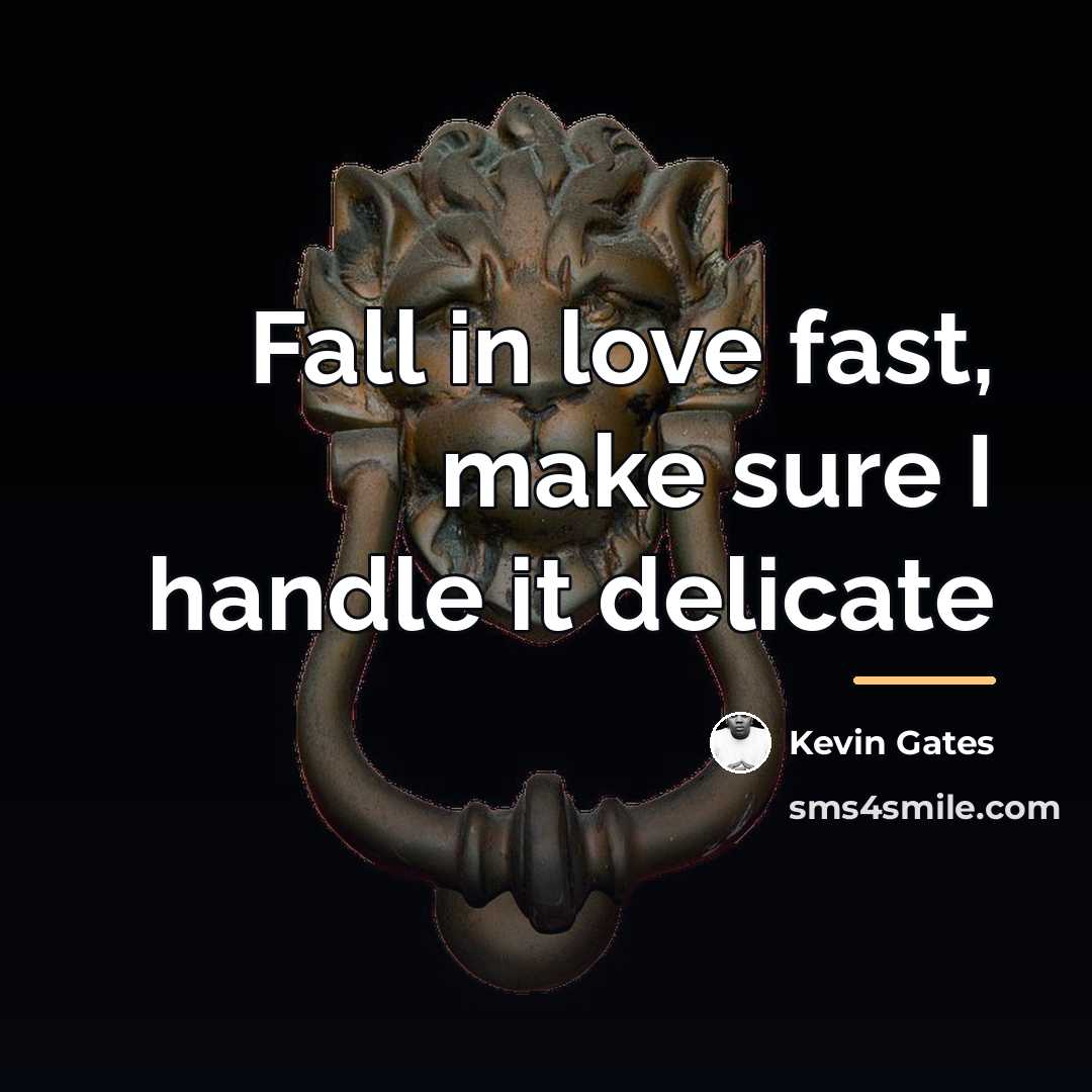 “Fall in love fast, make sure I handle it delicate…” quote by Kevin Gates